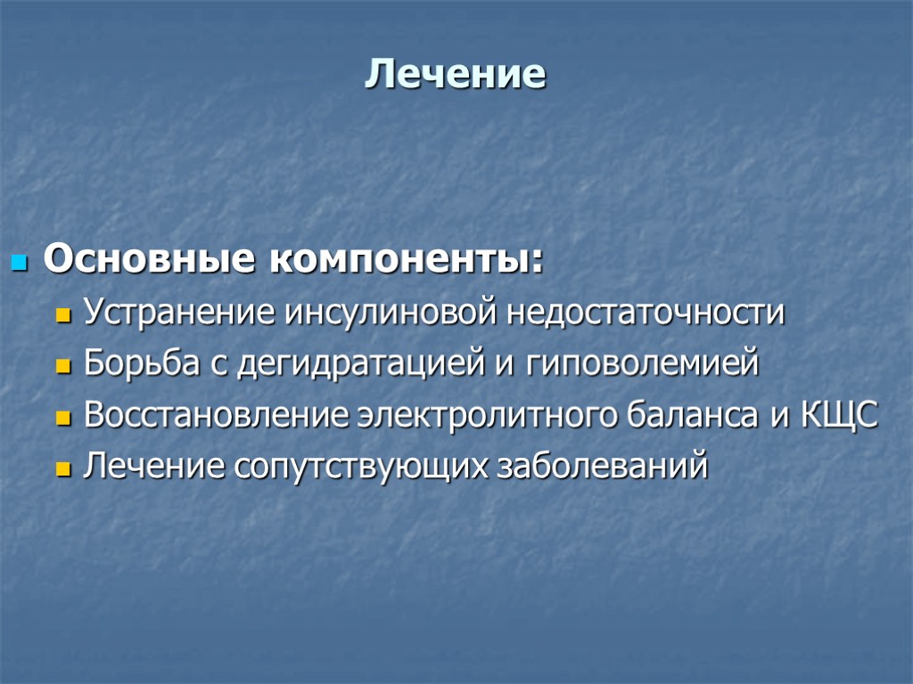 Лечение Основные компоненты: Устранение инсулиновой недостаточности Борьба с дегидратацией и гиповолемией Восстановление электролитного баланса